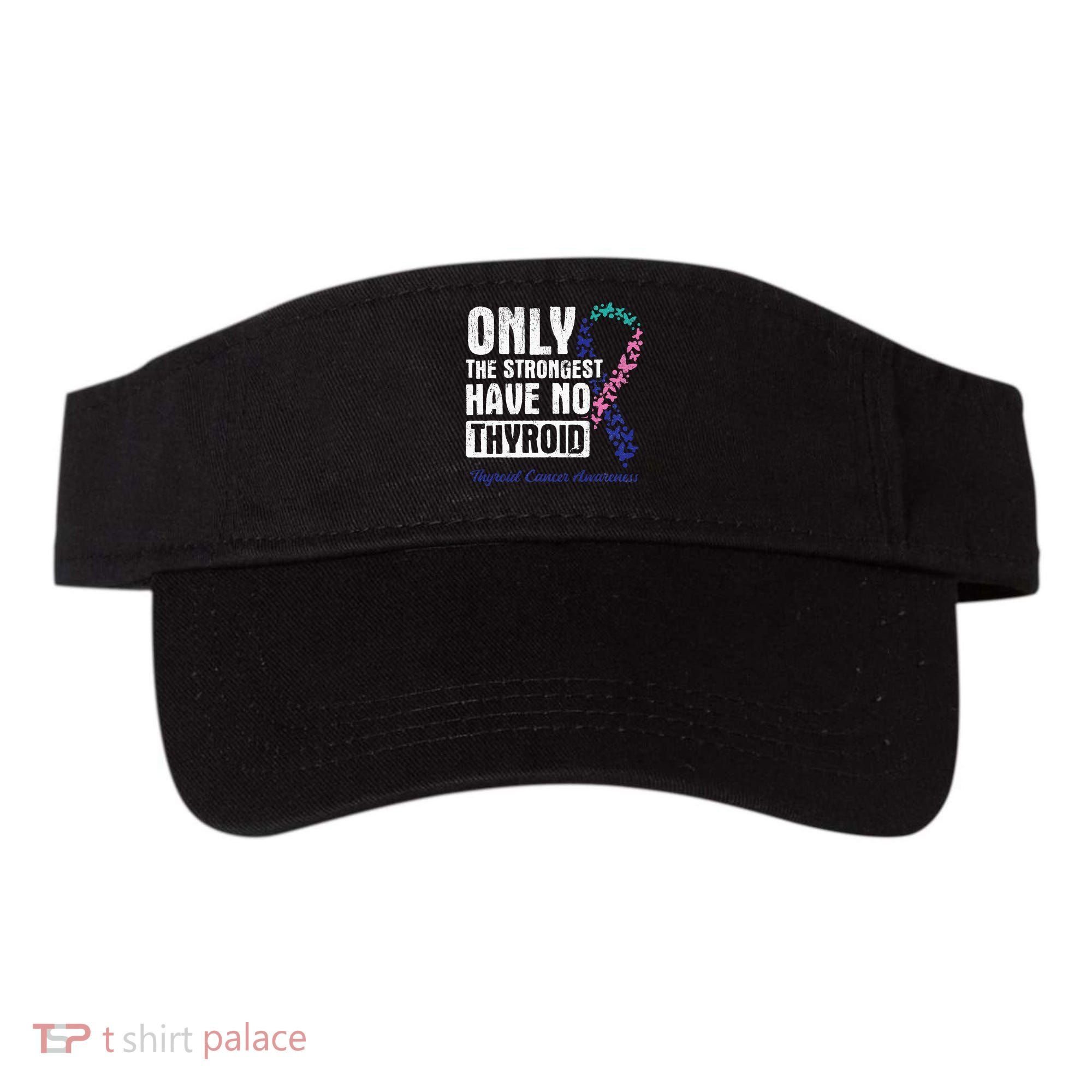 Only The Strongest Have No Thyroid Cancer Awareness Visor