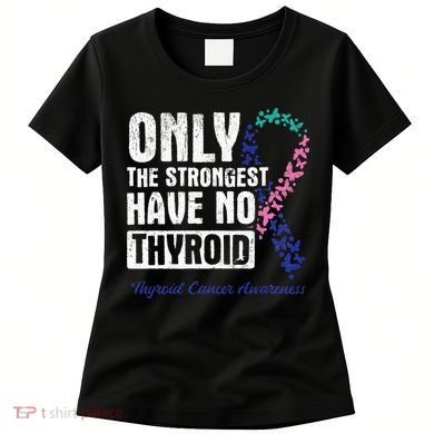 Only The Strongest Have No Thyroid Cancer Awareness Women's T-Shirt