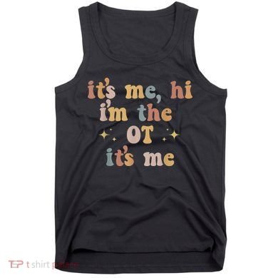 Occupational Therapy Therapist Its Me Hi Im The Ot Its Me Tank Top
