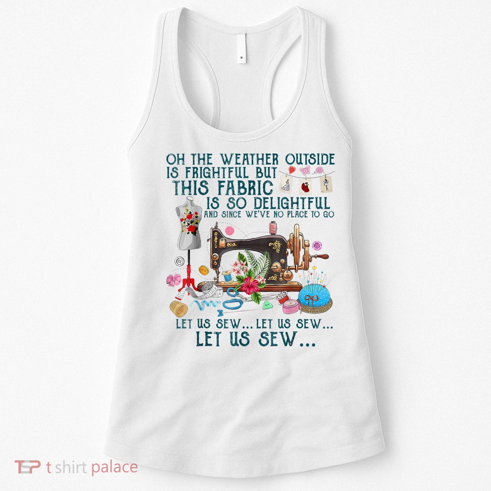 Oh The Weather Outside Is Frightful But This Fabric Sewing Women's Tank Top
