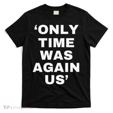 Only Time Was Again Us T-Shirt