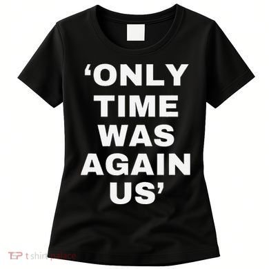 Only Time Was Again Us Women's T-Shirt