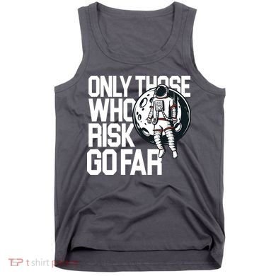 Only Those Who Risk Go Far Astronaut Tank Top