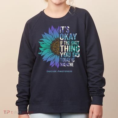Only Thing You Do Today Is Break Suicide Awareness Sunflowe Women's Sweatshirt