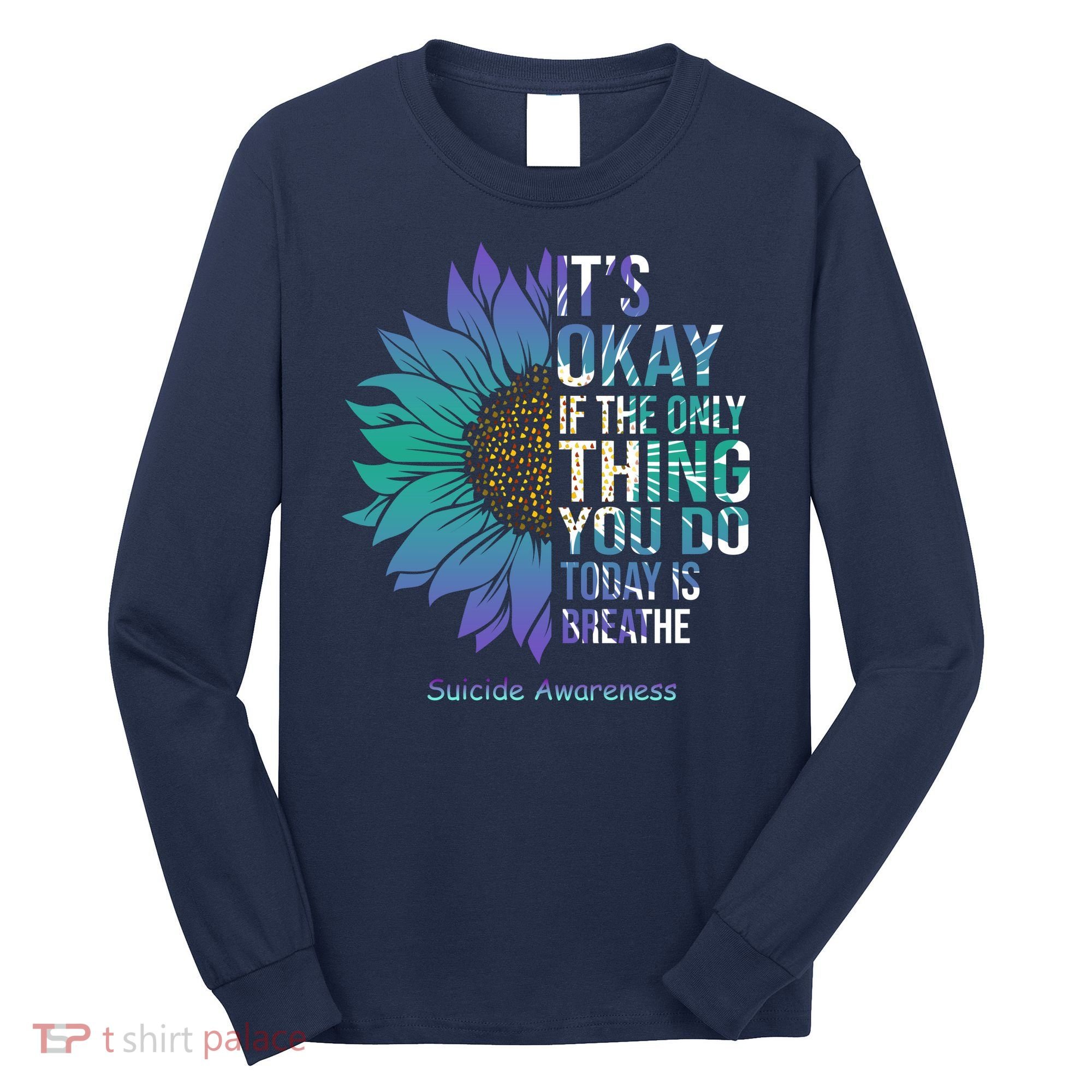 Only Thing You Do Today Is Break Suicide Awareness Sunflowe Long Sleeve Shirt