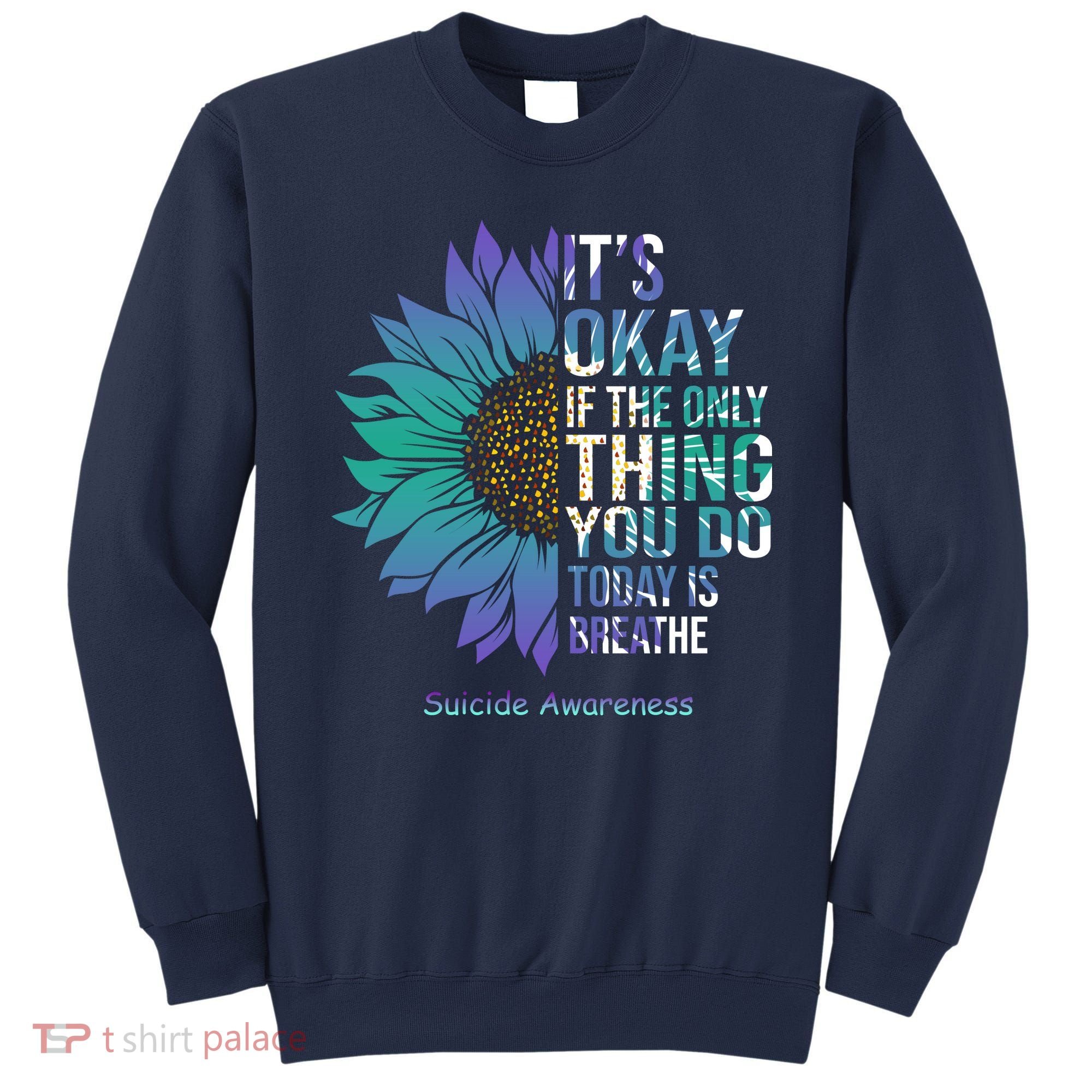 Only Thing You Do Today Is Break Suicide Awareness Sunflowe Sweatshirt