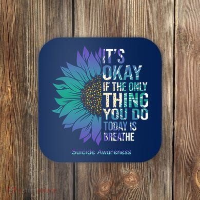 Only Thing You Do Today Is Break Suicide Awareness Sunflowe Coaster