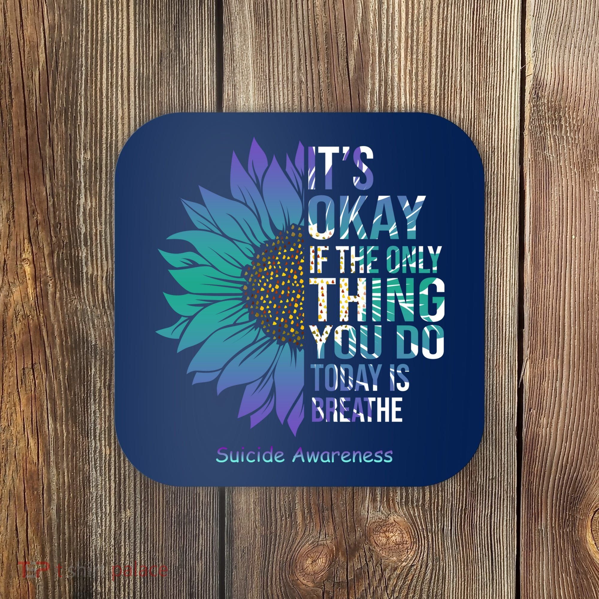Only Thing You Do Today Is Break Suicide Awareness Sunflowe Coaster