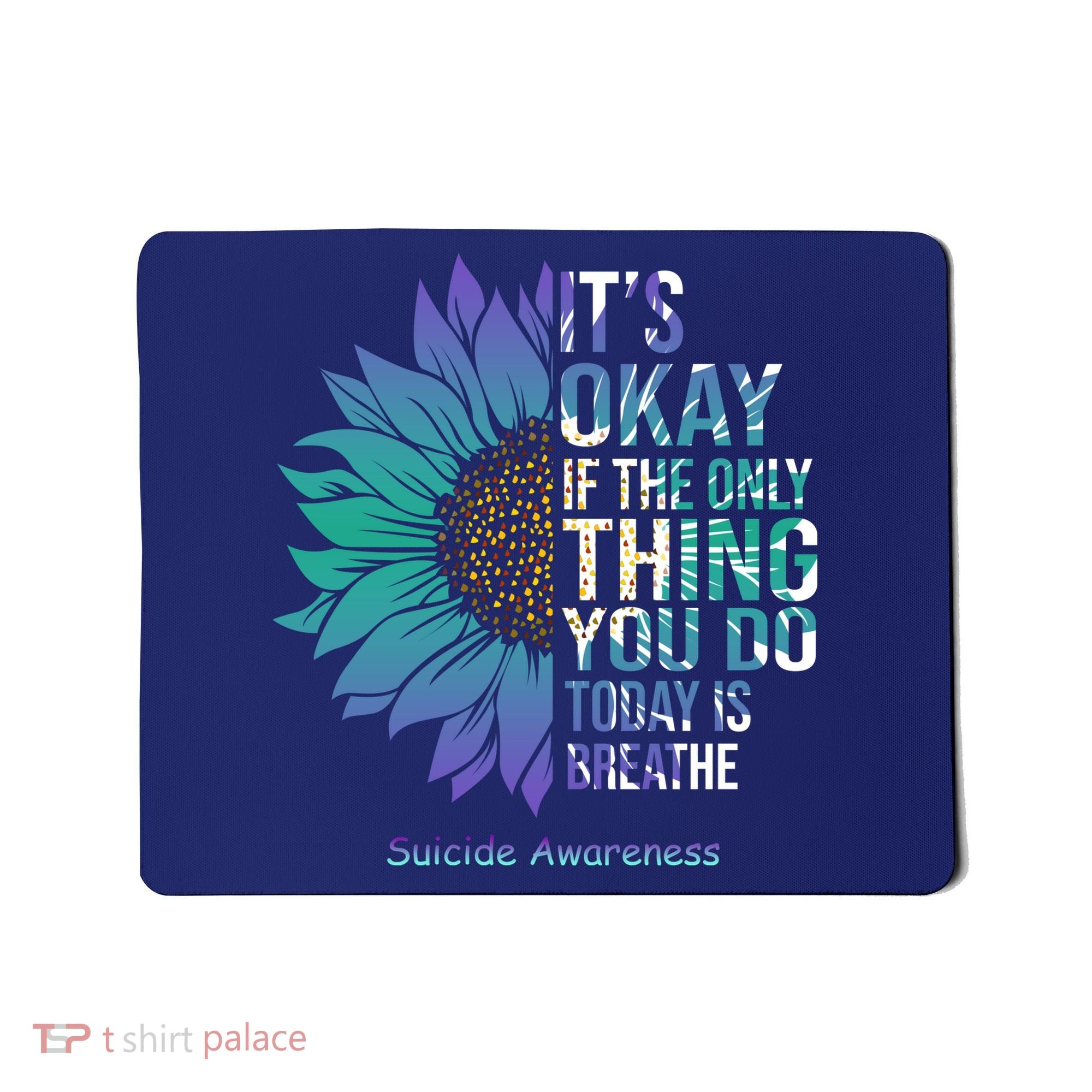 Only Thing You Do Today Is Break Suicide Awareness Sunflowe Mousepad