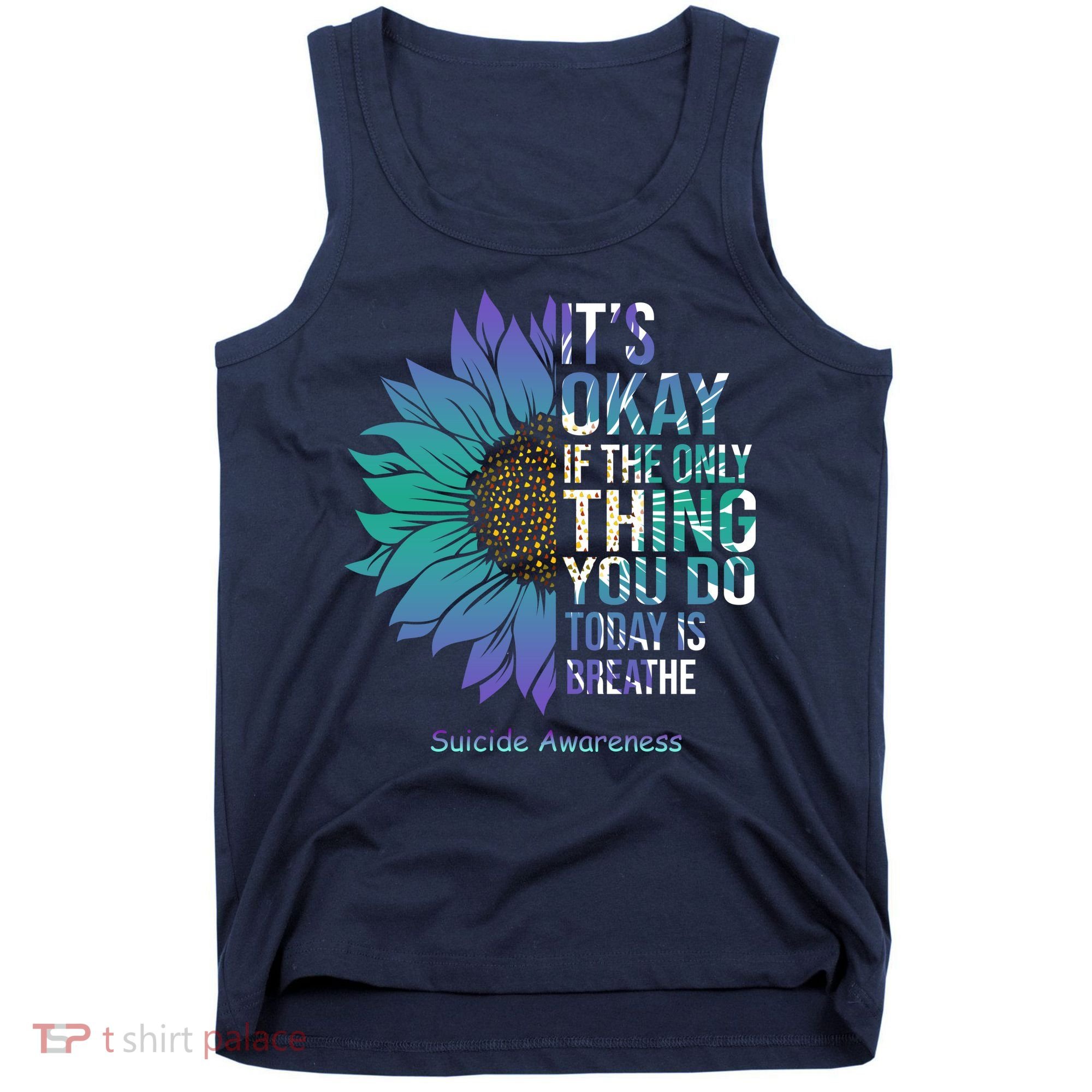 Only Thing You Do Today Is Break Suicide Awareness Sunflowe Tank Top