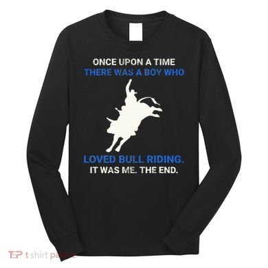 Once Upon A Time There Was A Boy Who Loved Bull Riding Long Sleeve Shirt