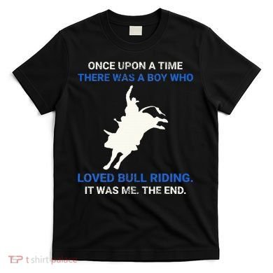 Once Upon A Time There Was A Boy Who Loved Bull Riding T-Shirt