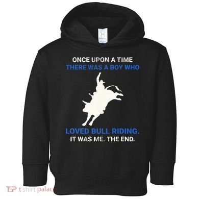 Once Upon A Time There Was A Boy Who Loved Bull Riding Toddler Hoodie