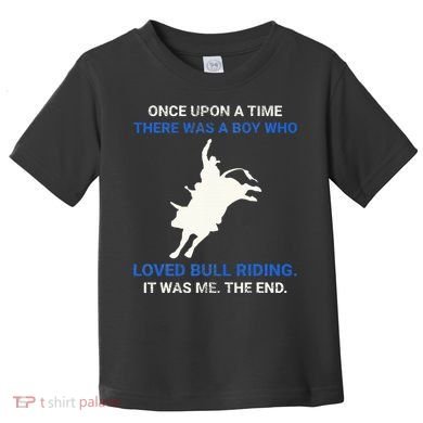 Once Upon A Time There Was A Boy Who Loved Bull Riding Toddler T-Shirt
