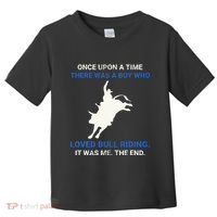 Once Upon A Time There Was A Boy Who Loved Bull Riding Toddler T-Shirt thumb 0
