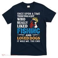 Once Upon A Time A Man Loved Fishing And Loved Dogs T-Shirt thumb 0