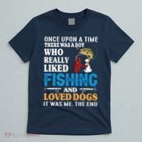 Once Upon A Time A Man Loved Fishing And Loved Dogs T-Shirt thumb 5