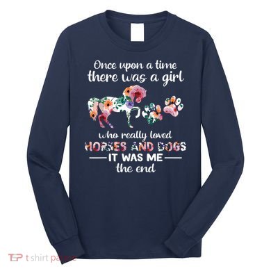 Once Upon A Time There Was Girl Who Loved Horse And Dog Long Sleeve Shirt