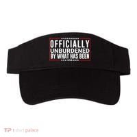 Officially Unburdened By What Has Been Trump Won Funny Saying Donald Trump Won Visor thumb 0