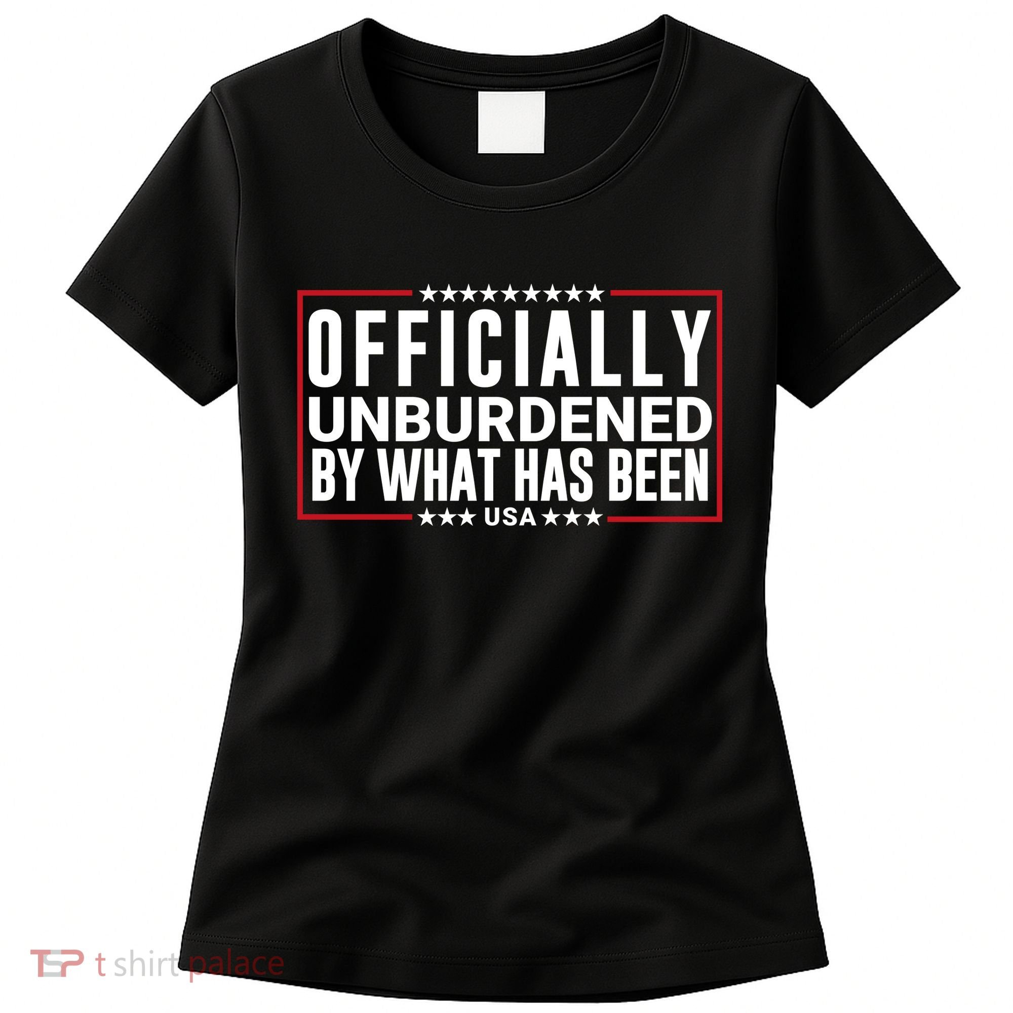 Officially Unburdened By What Has Been Trump Won Funny Saying Donald Trump Won Women's T-Shirt