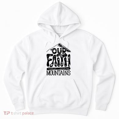 Our Faith Can Move Mountains  Hoodie