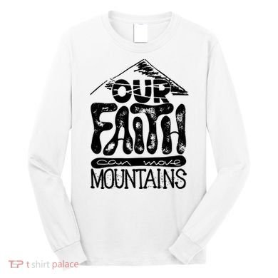 Our Faith Can Move Mountains  Long Sleeve Shirt
