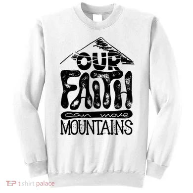 Our Faith Can Move Mountains  Sweatshirt