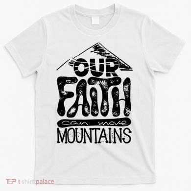 Our Faith Can Move Mountains  T-Shirt