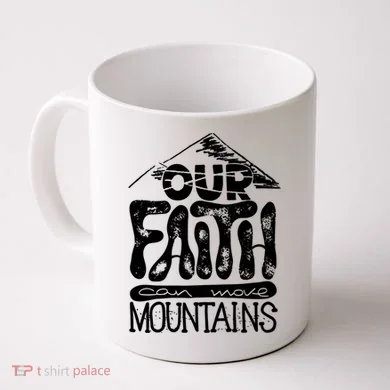 Our Faith Can Move Mountains  Coffee Mug