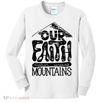 Our Faith Can Move Mountains  Kids Long Sleeve Shirt