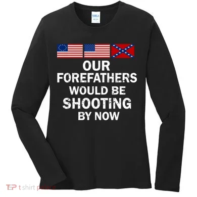 Our Forefathers Would Be Shooting By Now Women's Long Sleeve Shirt