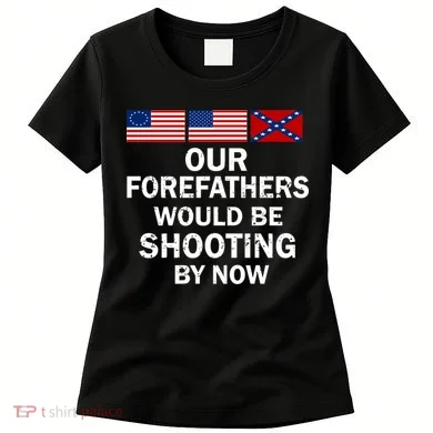 Our Forefathers Would Be Shooting By Now Women's T-Shirt