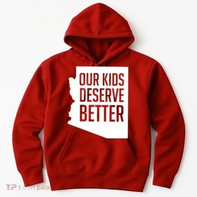 Our Kids Deserve Better Arizona Teacher Hoodie