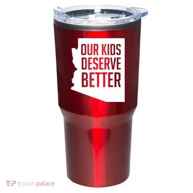Our Kids Deserve Better Arizona Teacher Tumbler