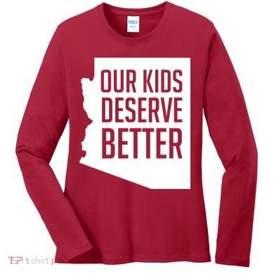 Our Kids Deserve Better Arizona Teacher Women's Long Sleeve Shirt