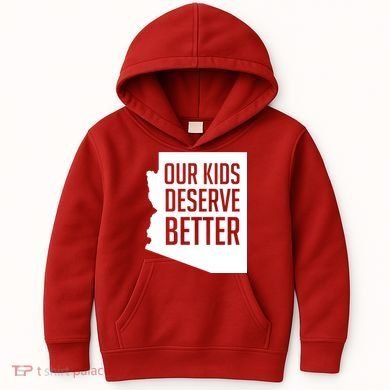 Our Kids Deserve Better Arizona Teacher Kids Hoodie
