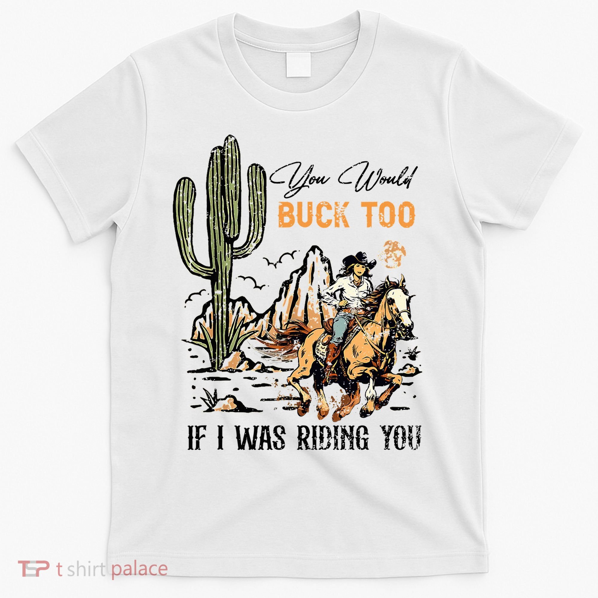 Oyou Would Buck Too If I Was Riding You Cowgirl Rodeo T-Shirt