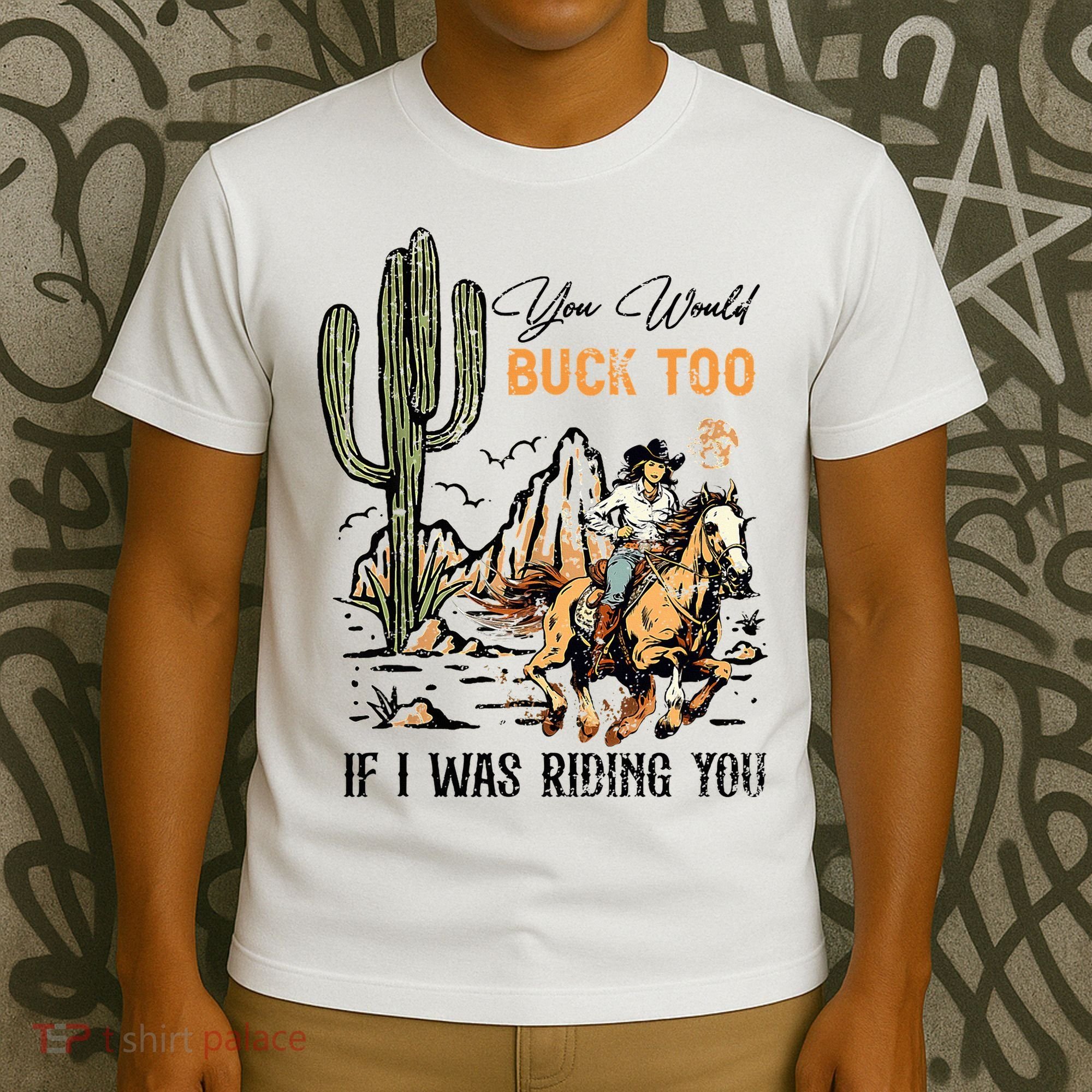 Oyou Would Buck Too If I Was Riding You Cowgirl Rodeo T-Shirt