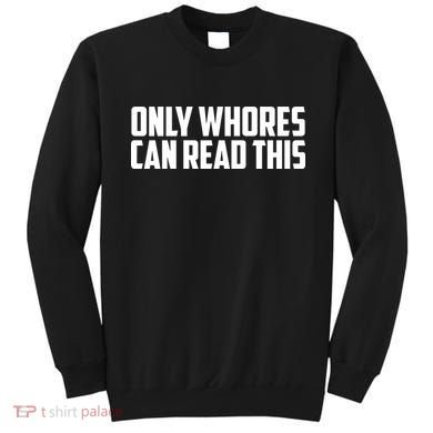 Only Whores Can Read This Funny Sweatshirt