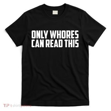Only Whores Can Read This Funny T-Shirt