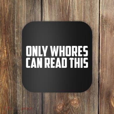 Only Whores Can Read This Funny Coaster