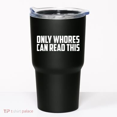 Only Whores Can Read This Funny Tumbler