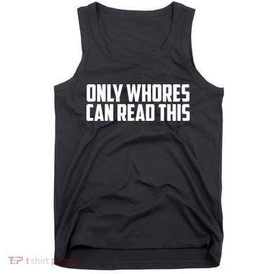 Only Whores Can Read This Funny Tank Top