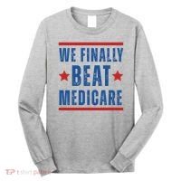 Official We Finally Beat Medicare Poltical Long Sleeve Shirt thumb 0