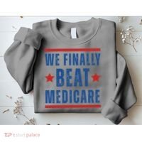 Official We Finally Beat Medicare Poltical Sweatshirt thumb 2