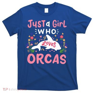 Orca Whale Just A Who Loves Orcas Gift T-Shirt