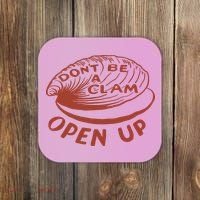 Don’t Be A Clam Open Up Coaster thumb 0