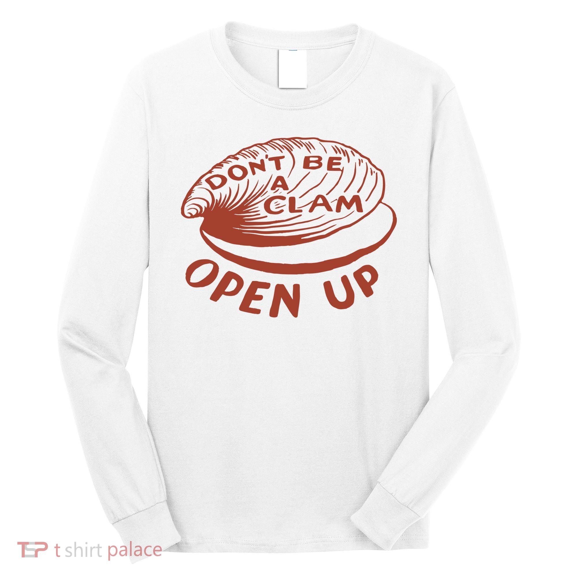 Don’t Be A Clam Open Up Long Sleeve Shirt