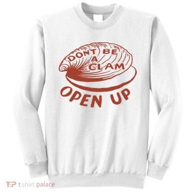 Don’t Be A Clam Open Up Sweatshirt