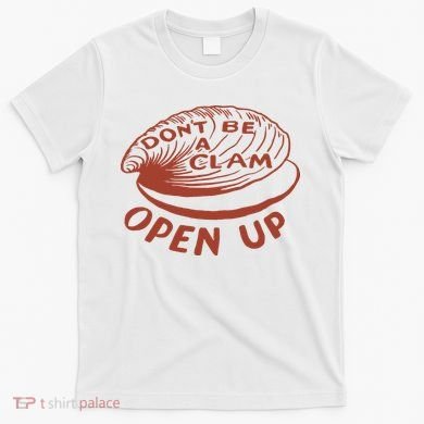 Don’t Be A Clam Open Up T-Shirt